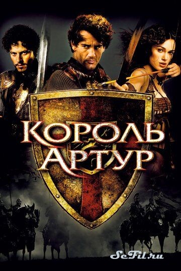 Фильм Король Артур (2004) (King Arthur)  трейлер, актеры, отзывы и другая информация на СеФил.РУ
